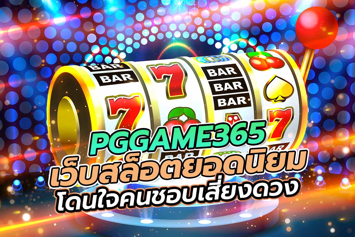 PGGAME365 เว็บสล็อตยอดนิยม โดนใจคนชอบเสี่ยงดวง