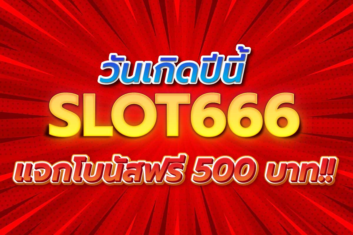 วันเกิดปีนี้ slot666 แจกโบนัสฟรี 500 บาท!!